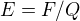$E=F/Q$