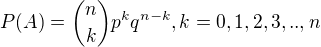 $P(A)={n \choose k}p^{k}q^{n-k}, k=0,1,2,3,..,n$