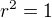$r^{2}=1$