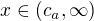 $x\in (c_{a},\infty )$