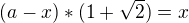 $(a-x)*(1+\sqrt{2})=x$