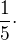 $\frac{1}{5}\cdot $