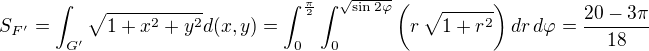kopírovat do textarea $S_{F'}=\int_{G'}^{} \sqrt{1+x^2 +y^2}d(x,y)=\int_{0}^{\frac{\pi}{2}}\int_{0}^{\sqrt{\sin{2\varphi}}} \bigg(r\,\sqrt{1+r^2}\bigg)\,dr\,d\varphi=\frac{20-3\pi}{18}$