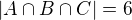 $|A \cap B \cap C|=6$