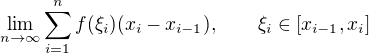 $\lim_{n\to\infty}\sum_{i=1}^nf(\xi_i)(x_i-x_{i-1}),\qquad\xi_i\in[x_{i-1},x_i]$