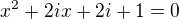 $x^{2}+2ix+2i+1=0$
