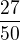 $\frac{27}{50}$