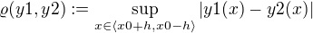 $\varrho(y1, y2) := \sup_{x \in \langle x0+h, x0-h\rangle} |y1(x) - y2(x)| $