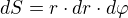 $dS = r\cdot dr\cdot d\varphi $