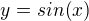 $y=sin(x)$