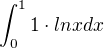 $\int_{0}^{1} 1\cdot lnx dx$