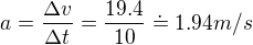 $a=\frac{\Delta v}{\Delta t}=\frac{19.4}{10}\doteq 1.94m/s$