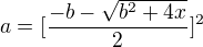 $ a = [\frac{-b-\sqrt{b^2+4x}}{2}]^2 $