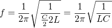 $f=\frac{1}{2\pi }\sqrt{\frac{1}{\frac{C}{2}2L}}=\frac{1}{2\pi }\sqrt{\frac{1}{LC}}$