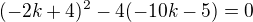 $(-2k+4)^2-4(-10k-5)=0$