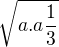 $\sqrt{a.a\frac{1}{3}}$