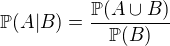 $\mathbb{P}(A|B)=\frac{\mathbb{P}(A\cup B)}{\mathbb{P}(B)}$