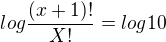 $log \frac{(x+1)!}{X!} = log 10$
