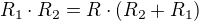 $R_{1}\cdot R_{2} = R\cdot(R_{2} + R_{1})$