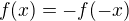 $f(x) = -f(-x)$