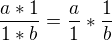 $\frac{a*1}{1*b}=\frac a 1 * \frac 1 b $