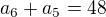$a_6+a_5=48$