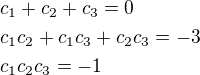 $c_1+c_2+c_3=0\nl c_1c_2+c_1c_3+c_2c_3=-3\nl c_1c_2c_3=-1$