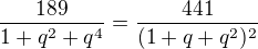 $\frac{189}{1+q^2+q^4}=\frac{441}{(1+q+q^2)^2}$
