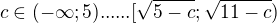 $c\in (-\infty;5)......[\sqrt{5-c};\sqrt{11-c})$