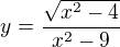 $y=\frac{\sqrt{x^2-4}}{x^2-9}$