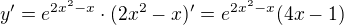 $y'=e^{2x^2-x}\cdot(2x^2-x)'=e^{2x^2-x}(4x-1)$