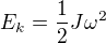 $E_{k}=\frac{1}{2}J\omega ^{2}$
