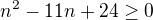 $n^{2}-11n+24\ge 0$