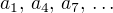 $a_1,\,a_4,\,a_7,\,\ldots$