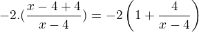 $-2.(\frac{x-4+4}{x-4})= -2\vdot\(1 + \frac{4}{x-4}\)$