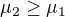 $\mu_2\geq\mu_1$