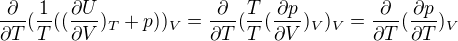 $\frac{\partial }{\partial T}(\frac{1}{T}((\frac{\partial U}{\partial V})_{T}+p))_{V}=\frac{\partial }{\partial T}(\frac{T}{T}(\frac{\partial p}{\partial V})_V)_V=\frac{\partial }{\partial T}(\frac{\partial p}{\partial T})_V$