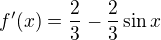 $f'(x) = {2 \over 3} - {2 \over 3} \sin x$