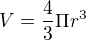 $V= \frac{4}{3}\Pi r^{3}$