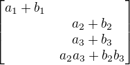 $\begin{bmatrix}a_1+b_1\nla_2+b_2\nla_3+b_3\nla_2a_3+b_2b_3\end{bmatrix}$