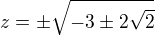 $z=\pm \sqrt{-3\pm2\sqrt{2}}$