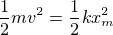 $\frac12mv^2=\frac12kx_{\small{m}}^2$
