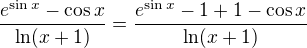 $\frac{e^{\sin x}- \cos x}{\ln({x+1})}=\frac{e^{\sin x}-1+1- \cos x}{\ln({x+1})}$