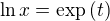 $\ln x = \exp\,(t)$