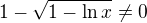 $1-\sqrt{1-\ln x}\not = 0$