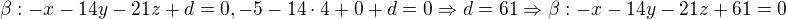 $\beta: -x-14y-21z +d =0, -5 - 14\cdot4 + 0 + d = 0 \Rightarrow d = 61 \Rightarrow \beta: -x-14y-21z+61 = 0$