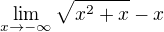 $\lim_{x\to-\infty }\sqrt{x^{2}+x}-x$