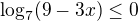 $\log_{7}(9-3x) \le 0$