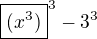${\boxed{(x^3)}}^3-3^3$