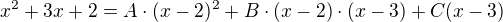 $x^2+3x+2=A\cdot(x-2)^2+B\cdot (x-2)\cdot (x-3)+C(x-3)$